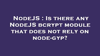 Celebrity NodeJS : Is there any NodeJS bcrypt module that does not rely on node-gyp? Net Worth