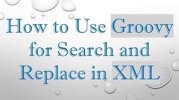 How to Use Groovy for Search and Replace in XML