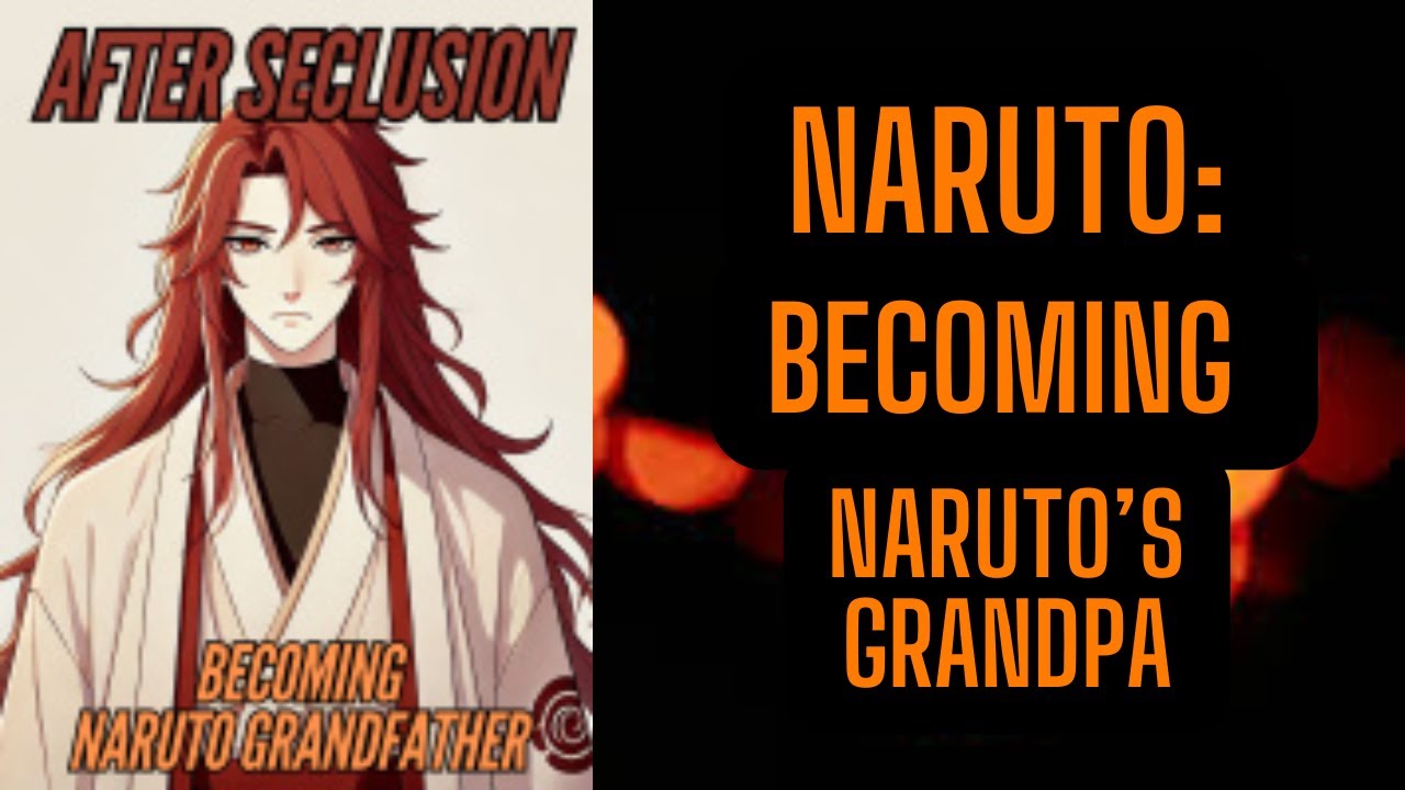 Naruto: After Seclusion Becoming Naruto Grandfather Part 1