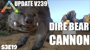 ARK Survival Evolved - UPDATE V239.0 DIRE BEAR & CANNON [S3E19]