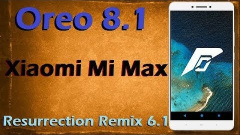 Stable Oreo 8.1 For Xiaomi Mi Max (Resurrection Remix v6.1) Official Update & Review
