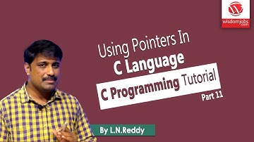 Using Pointers In C Language Part-11 | C Programming Tutorial | By L N Reddy B | Wisdom Jobs