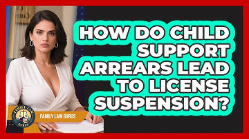 How Do Child Support Arrears Lead To License Suspension? - Family Law Gurus
