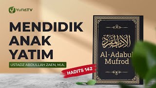 Mendidik Anak Yatim (Hadits 142) - Ustadz Abdullah Zaen, Lc., MA