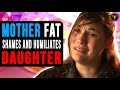 Mother Fat Shames And Humiliates Daughter, She Lives To Regret It.