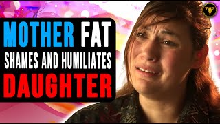 Mother Fat Shames And Humiliates Daughter, She Lives To Regret It.