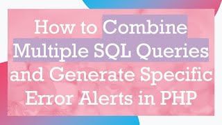 How to Combine Multiple SQL Queries and Generate Specific Error Alerts in PHP