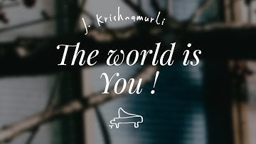 J. Krishnamurti | The world is You ! | immersive pointer | piano A-Loven