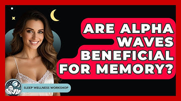 Are Alpha Waves Beneficial For Memory? - Sleep Wellness Workshop