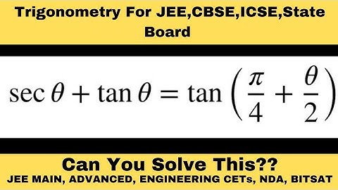 sec theta + tan theta = tan(pi/4+theta/2) | secx+tanx= tan(pi/4+x/2)