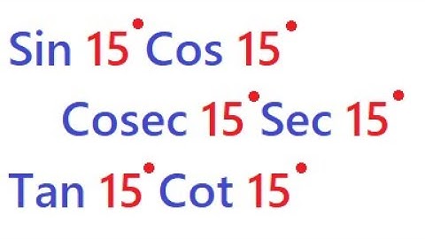 Finding Values of sin15, cos15, cosec 15, sec15, tan15 and cot 15