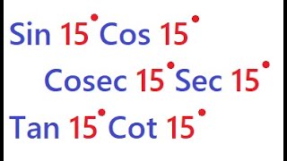 Finding Values of sin15, cos15, cosec 15, sec15, tan15 and cot 15