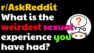 What is the weirdest s*xual experience you have had? [NSFW](r/AskReddit)