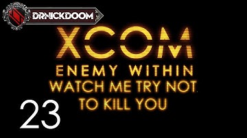 23 Watch Me Try Not To Kill You an Xcom Enemy Within LP