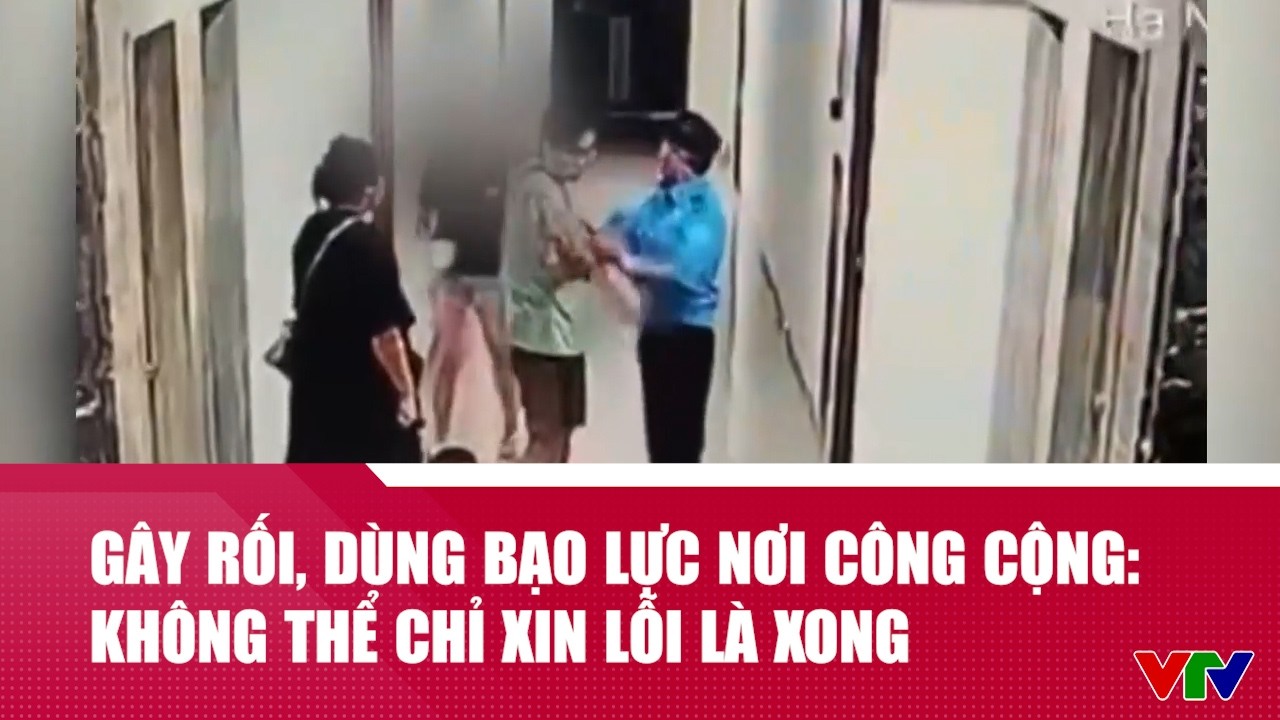 ⁣Gây rối, dùng bạo lực nơi công cộng: Không thể chỉ xin lỗi là xong | VTV24