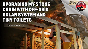 Upgrading My Stone Cabin With Off-grid Solar System And Tiny Toilets - Ep 39
