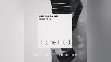 Marc Seguí, Babi - No queda na (Remix by Ptone Prod)