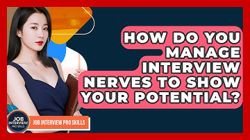 How Do You Manage Interview Nerves To Show Your Potential? - Job Interview Pro Skills