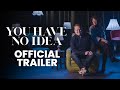 You have no idea i official trailer i on digital april 2nd