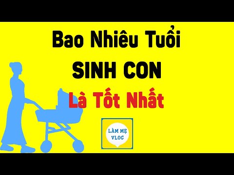 Video Bao nhiêu tuổi sinh con là tốt nhất? Kiêng sinh con... - youtube