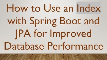 How to Use an Index with Spring Boot and JPA for Improved Database Performance