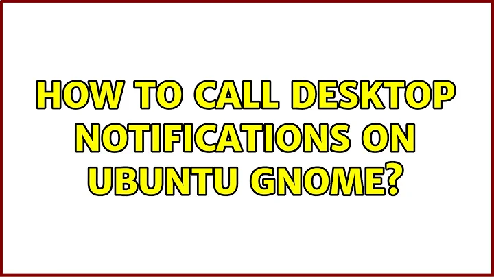 Ubuntu: How to call desktop notifications on Ubuntu GNOME?