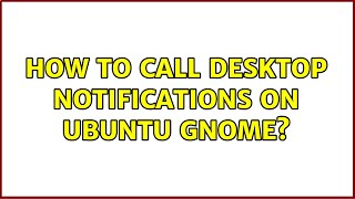 Ubuntu: How to call desktop notifications on Ubuntu GNOME?