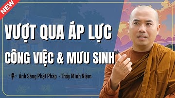 Thầy Minh Niệm | Vượt Qua ÁP LỰC CÔNG VIỆC Và MƯU SINH (Càng Nghe Càng Thấm)