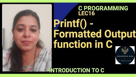 Lec16: Printf() - Formatted Output function in C