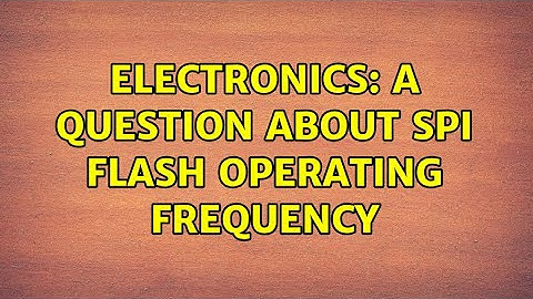 Electronics: A question about SPI flash operating frequency (2 Solutions!!)