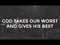 God Takes our Worst and Gives His Best