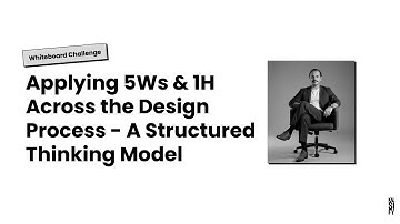 Applying 5Ws & 1H Across the Design Process – A Structured Thinking Model for Whiteboard Challenges