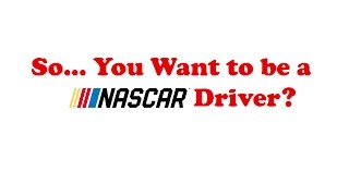 So, You want to be a NASCAR Driver? Here's How! [How to be a NASCAR Driver]