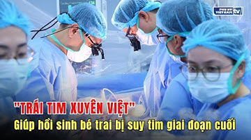 "Trái tim xuyên Việt" giúp hồi sinh bé trai bị suy tim giai đoạn cuối