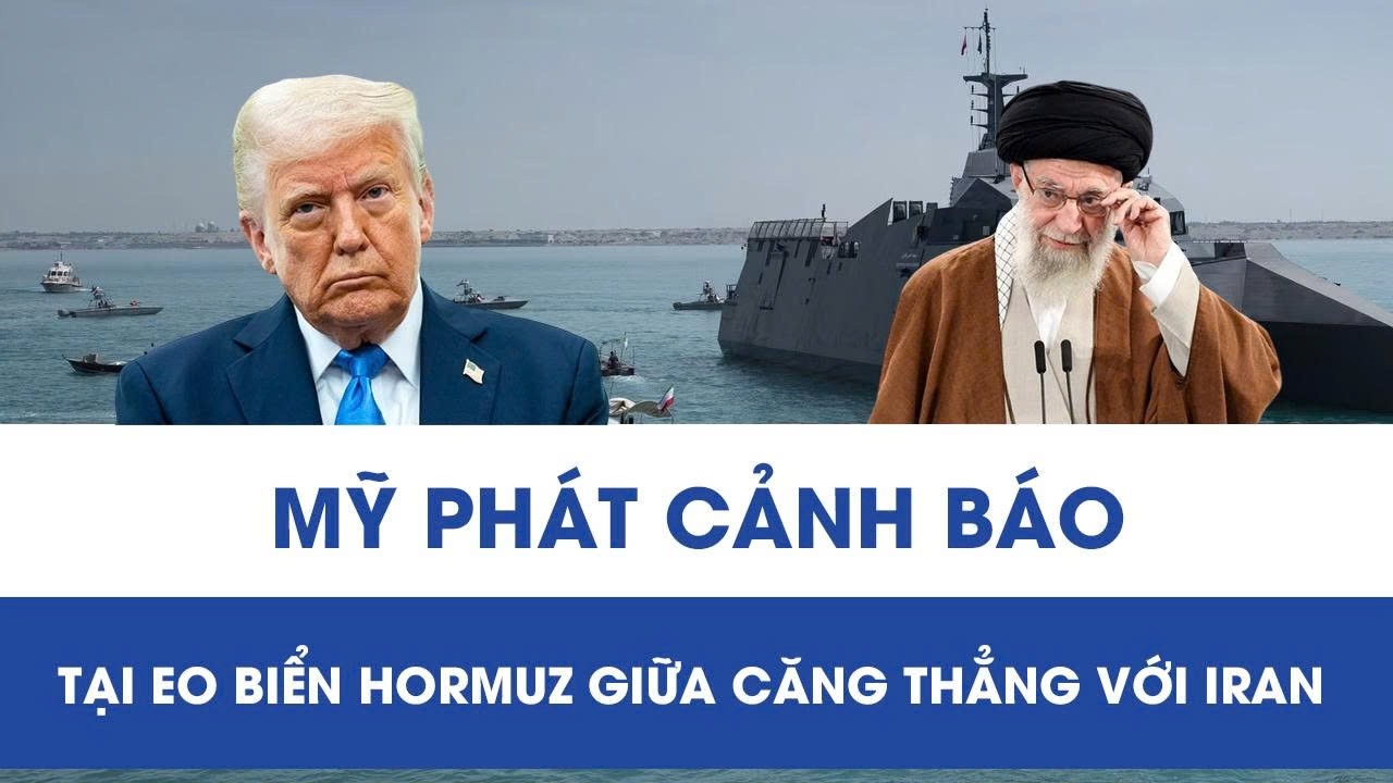 Mỹ phát cảnh báo khẩn tại eo biển Hormuz giữa căng thẳng hạt nhân với Iran