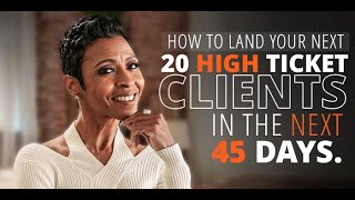 How to Land 20 High Ticket Clients In The Next 45 Days