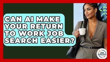 Can AI Make Your Return To Work Job Search Easier? - Job Success Network