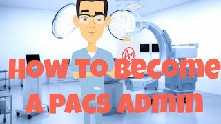 How to Become A PACS Administrator 2 - Step by Step Guide