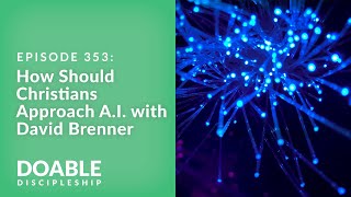 E353 How Should Christians Approach A.I.? with David Brenner