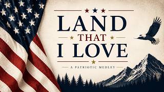 Land That I Love - Patriotic American Medley