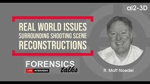 Real world issues surrounding shooting scene reconstructions | Forensics Talks - Ep 2 - Matt Noedel