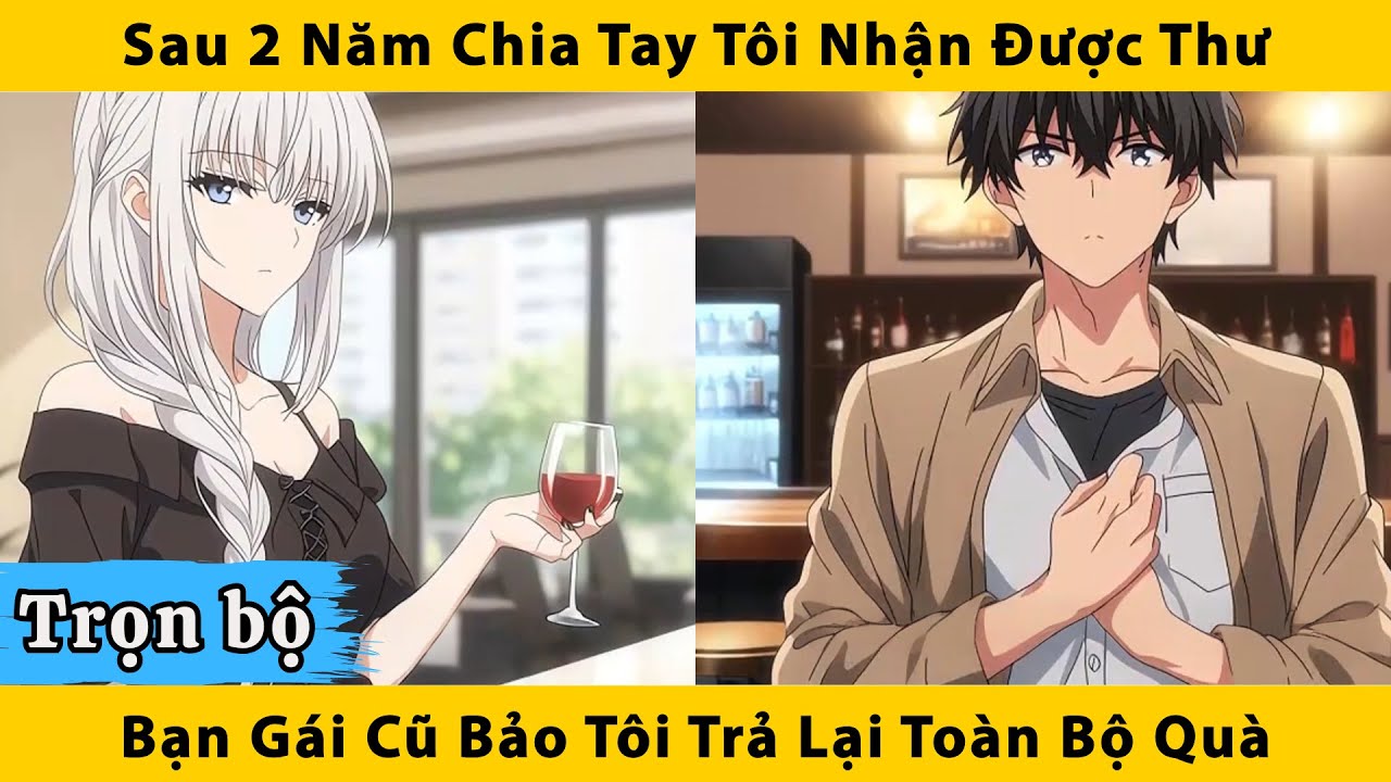 Trọn bộ | Sau 2 năm chia tay tôi nhận được thư, bạn gái cũ bảo tôi trả lại toàn bộ quà