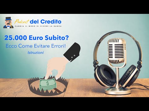 25000 Euro Subito? Come Evitare Errori. Istruzioni.