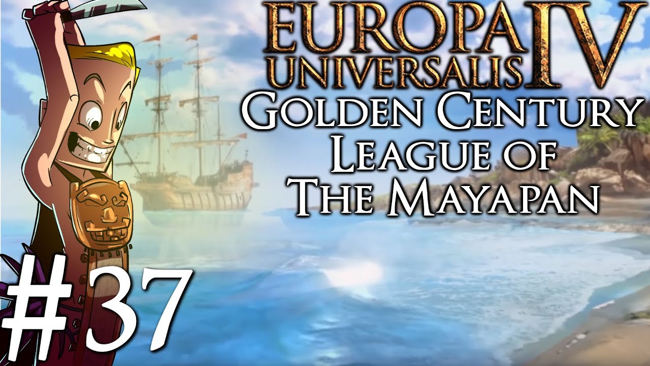 Europa Universalis 4 Golden Century | Huastec | Part 37 | Joined
