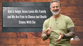 God is Judge: Jesus Loves His Family and We Are Free to Choose but Death Comes With Sin