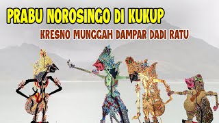 PRABU NOROSINGO DI KUKUP ## KRESNO MUNGGAH DAMPAR DADI RATU'