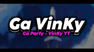 GA VINKY GA PARTY - VinKy YT