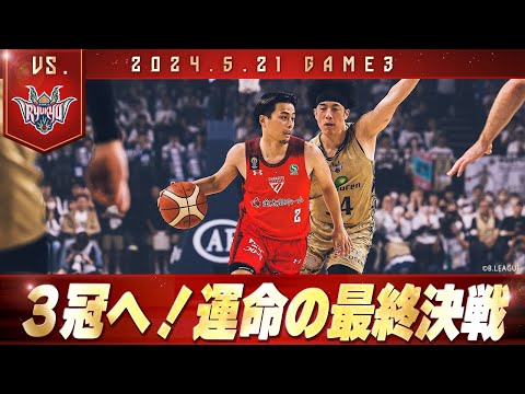 【運命のGAME3】前人未到の３冠へ。宿命のライバルと運命の最終決戦！！！2024/5/21 vs. 琉球ゴールデンキングス【ハイライト】