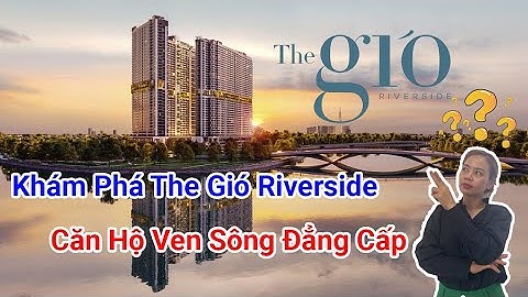 The Gió Riverside: Câu Chuyện Tìm Hiểu Về Căn Hộ Ven Sông Của An Gia #thegioriverside