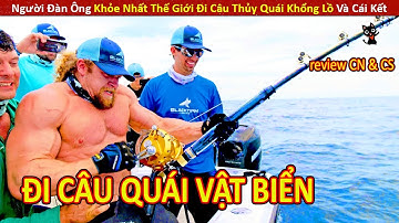 Người Đàn Ông Khỏe Nhất Thế Giới Đi Câu Thủy Quái Và Cái Kết || Review Con Người Và Cuộc Sống